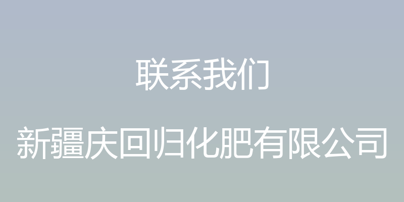 联系我们 - 新疆庆回归化肥有限公司